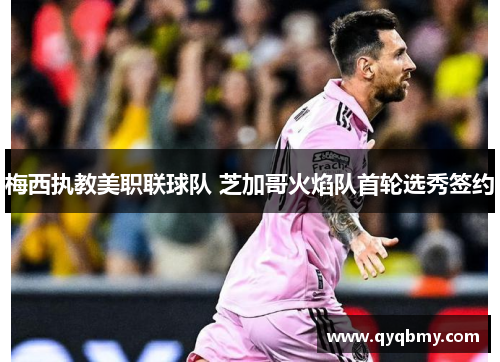 梅西执教美职联球队 芝加哥火焰队首轮选秀签约